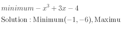 The minimum-x^3+3x-4 is Minimum(-1,-6),Maximum(1,-2)